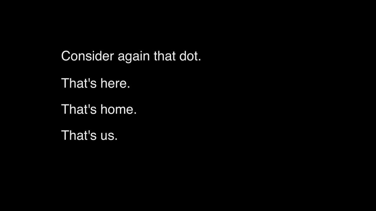 Consider again that dot. That's here. That's home. That's us.
